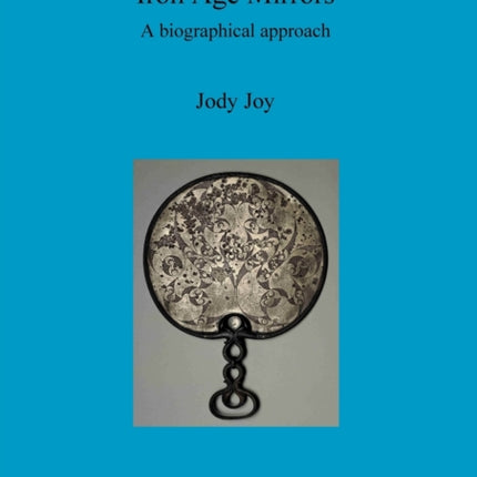 Iron Age Mirrors A biographical approach 518 British Archaeological Reports British Series