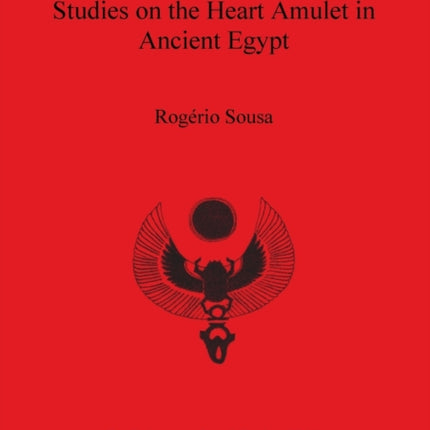 The Heart of Wisdom Studies on the Heart Amulet in Ancient Egypt 2211 British Archaeological Reports International Series