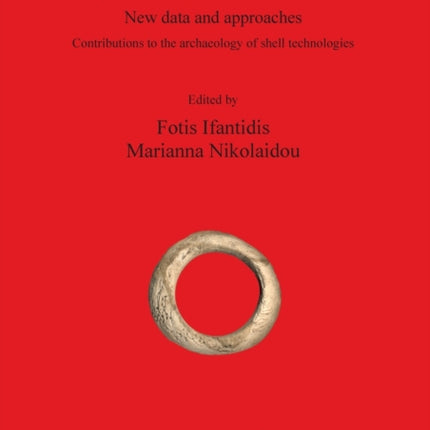 Spondylus in Prehistory New data and approaches Contributions to the archaeology of shell technologies 2216 British Archaeological Reports International Series