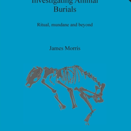 Investigating Animal Burials Ritual mundane and beyond 535 British Archaeological Reports British Series