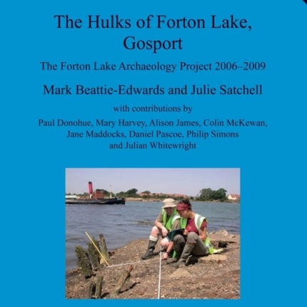 The Hulks of Forton Lake Gosport The Forton Lake Archaeology Project 20062009 536 British Archaeological Reports British Series