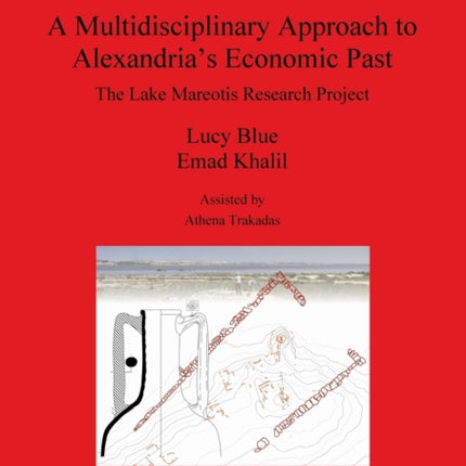 A Multidisciplinary Approach to Alexandrias Economic Past The Lake Mareotis Research Project 2285 British Archaeological Reports International Series
