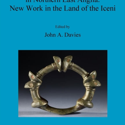 The Iron Age in Northern East Anglia New Work in the Land of the Iceni 549 British Archaeological Reports British Series