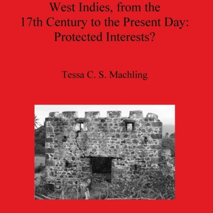 The Fortifications of Nevis West Indies from the 17th Century to the Present Day Protected Interests 2349 British Archaeological Reports International Series