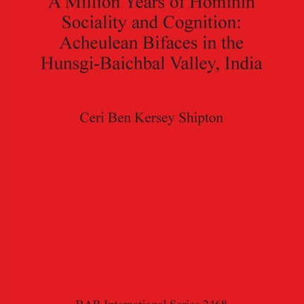 A Million Years of Hominin Sociality and Cognition Acheulean Bifaces in the HunsgiBaichbal Valley India 2468 British Archaeological Reports International Series