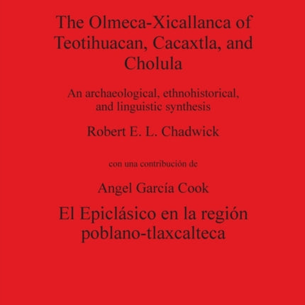 The OlmecaXicallanca of Teotihuacan Cacaxtla and Cholula An archaeological ethnohistorical and linguistic synthesis 2488 British Archaeological Reports International Series