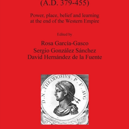 The Theodosian Age AD 379455 Power place belief and learning at the end of the Western Empire 2493 British Archaeological Reports International Series