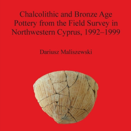 Chalcolithic and Bronze Age Pottery from the Field Survey in Northwestern Cyprus 19921999 2547 British Archaeological Reports International Series