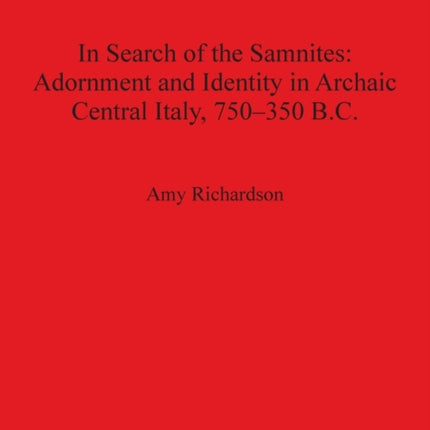 In Search of the Samnites Adornment and Identity in Archaic Central Italy 750350 BC 2550 British Archaeological Reports International Series