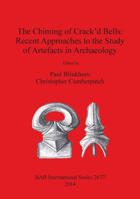 The Chiming of Crackd Bells Recent Approaches to the Study of Artefacts in Archaeology BAR International Series 2677 British Archaeological Reports International Series