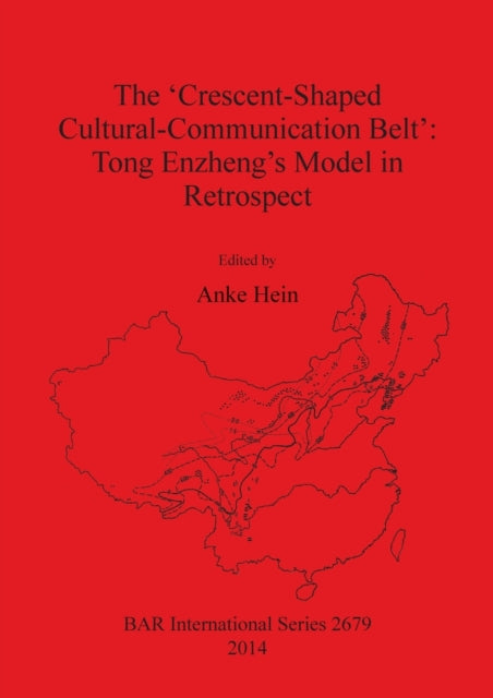 The CrescentShaped CulturalCommunication Belt  Tong Enzhengs Model in Retrospect 2679 British Archaeological Reports International Series