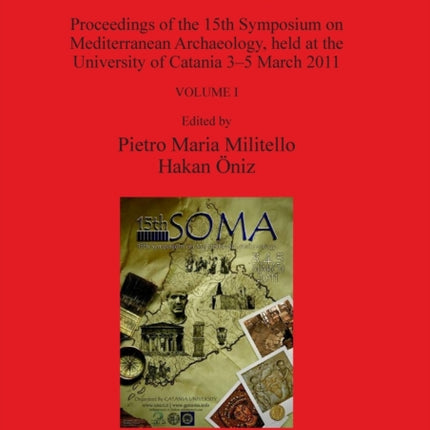 SOMA 2011 Volume I Proceedings of the 15th Symposium on Mediterranean Archaeology held at the University of Catania 35 March 2011 2695 BAR International
