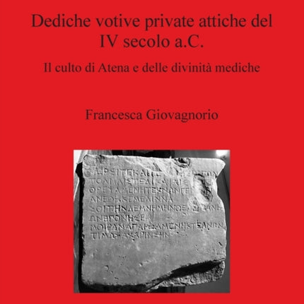 Dediche votive private attiche del IV secolo aC Il culto di Atena e delle divinit mediche 2726 British Archaeological Reports International Series
