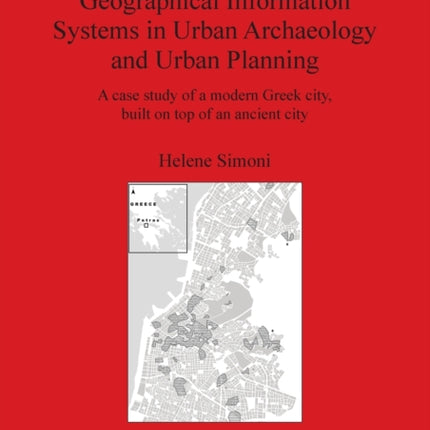 Geographical Information Systems in Urban Archaeology and Urban Planning A case study of a modern Greek city built on top of an ancient city 2812  Archaeological Reports International Series