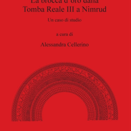 La brocca doro dalla Tomba Reale III a Nimrud Un caso di studio 2817 British Archaeological Reports International Series
