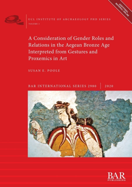 A Consideration of Gender Roles and Relations in the Aegean Bronze Age Interpreted from Gestures and Proxemics in Art 2980 British Archaeological Reports International Series