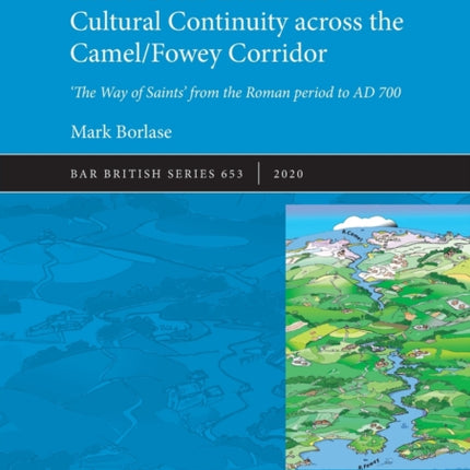 Cornwall's Trans-Peninsular Route: Socio-Economic and Cultural Continuity across the Camel/Fowey Corridor: 'The Way of Saints' from the Roman period to AD 700