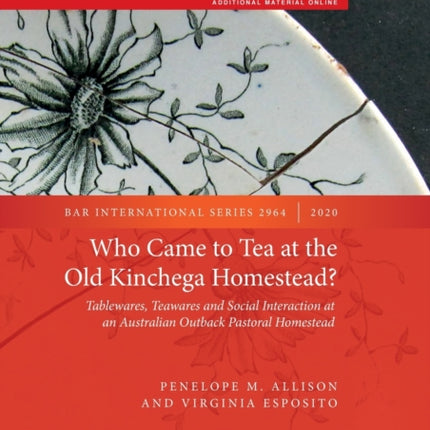 Who Came to Tea at the Old Kinchega Homestead Tablewares Teawares and Social Interaction at an Australian Outback Pastoral Homestead 2964 British Archaeological Reports International Series
