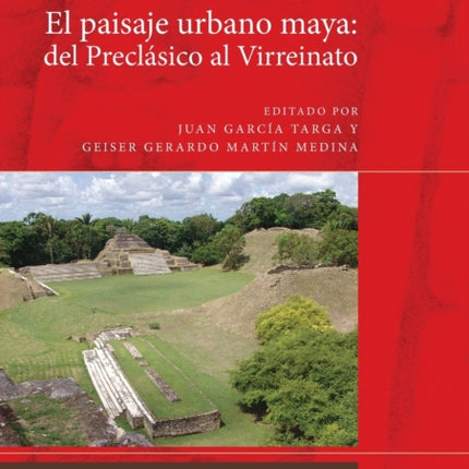 El paisaje urbano maya: del Preclásico al Virreinato