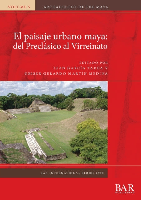 El paisaje urbano maya: del Preclásico al Virreinato