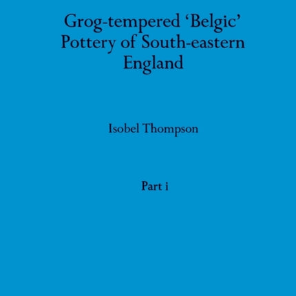 Grogtempered Belgic Pottery of Southeastern England Part i