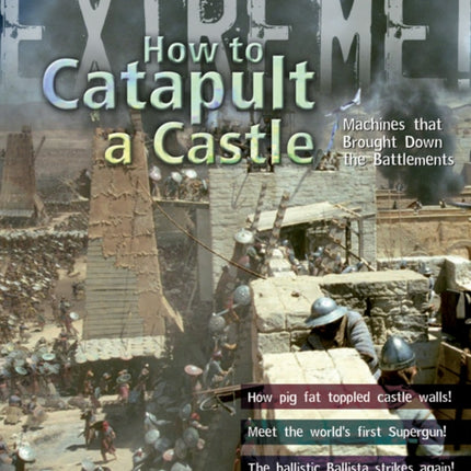 Extreme Science: How To Catapult A Castle: Machines That Brought Down The Battlements