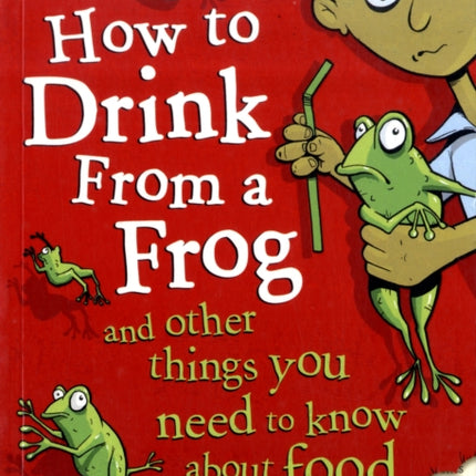 How To Drink From A Frog: And Other Things You Need To Know About Food