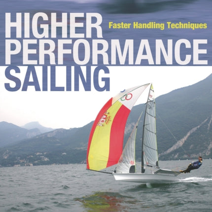 Higher Performance Sailing: Faster Handling Techniques