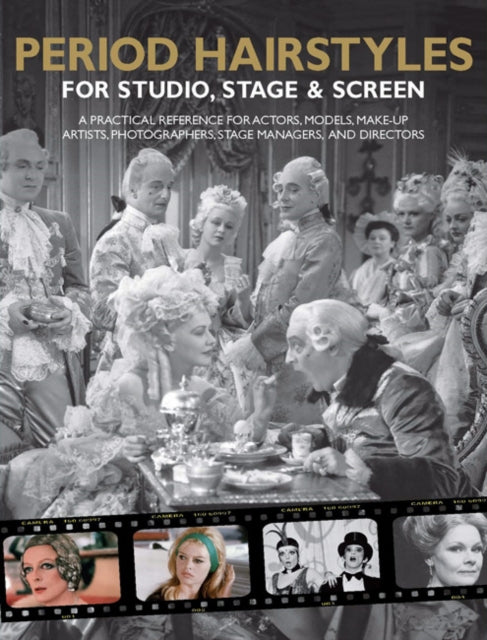 Period Hairstyles for Studio, Stage and Screen: A Practical Reference for Actors, Models, Make-up Artists, Photographers, and Directors