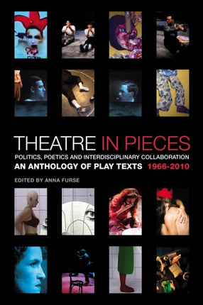 Theatre in Pieces: Politics, Poetics and Interdisciplinary Collaboration: An Anthology of Play Texts 1966 - 2010