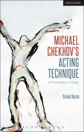 Michael Chekhov’s Acting Technique: A Practitioner’s Guide