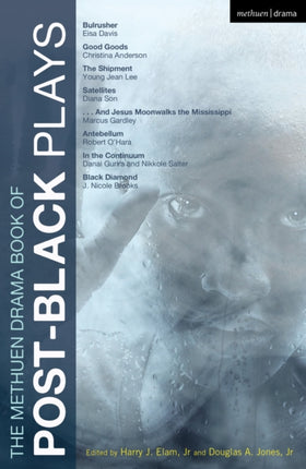 The Methuen Drama Book of Post-Black Plays: Bulrusher; Good Goods; The Shipment; Satellites; And Jesus Moonwalks the Mississippi; Antebellum; In the Continuum; Black Diamond