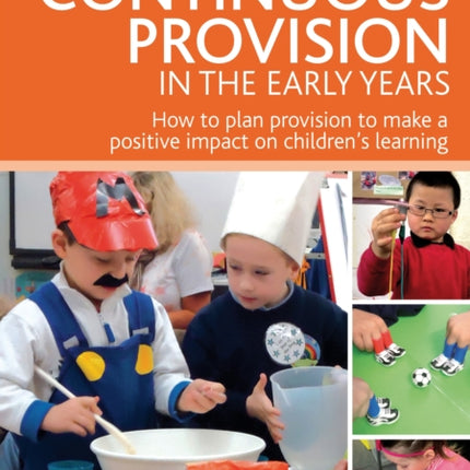 Continuous Provision in the Early Years: How to plan provision to make a positive impact on children's learning