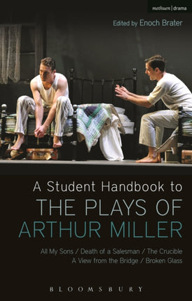 A Student Handbook to the Plays of Arthur Miller All My Sons Death of a Salesman The Crucible A View from the Bridge Broken Glass