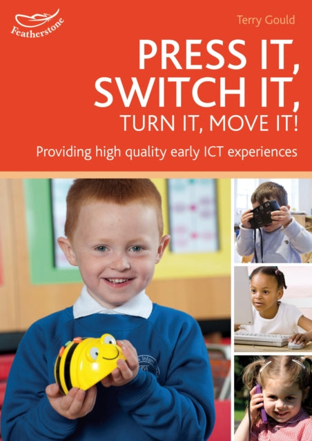 Press it, Switch it, Turn it, Move it!: Using ICT in the Early Years