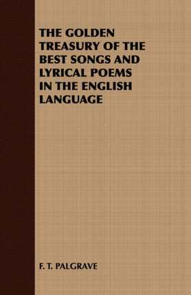 The Golden Treasury of the Best Songs and Lyrical Poems in the English Language