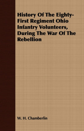 History Of The EightyFirst Regiment Ohio Infantry Volunteers During The War Of The Rebellion