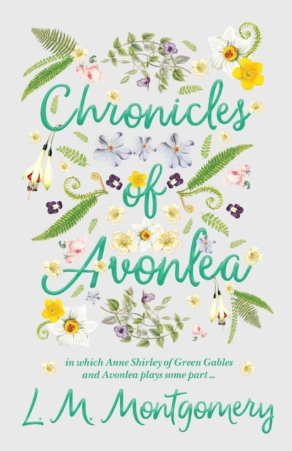 Chronicles of Avonlea in Which Anne Shirley of Green Gables and Avonlea Plays Some Part