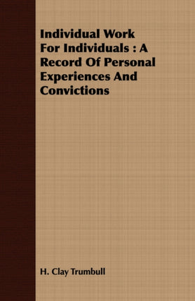 Individual Work for Individuals A Record of Personal Experiences and Convictions