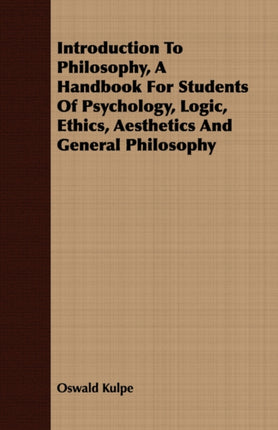 Introduction To Philosophy A Handbook For Students Of Psychology Logic Ethics Aesthetics And General Philosophy