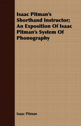 Isaac Pitmans Shorthand Instructor An Exposition Of Isaac Pitmans System Of Phonography