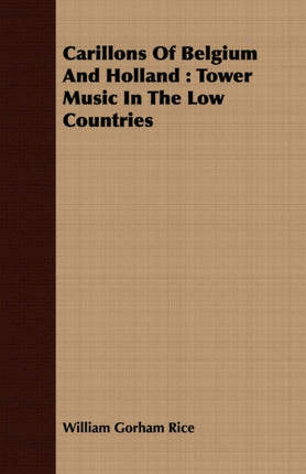 Carillons Of Belgium And Holland: Tower Music In The Low Countries