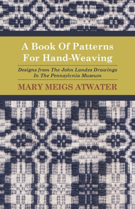 A Book Of Patterns For HandWeaving Designs from The John Landes Drawings In The Pennsylvnia Museum
