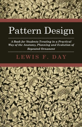 Pattern Design  A Book for Students Treating in a Practical Way of the Anatomy  Planning  Evolution of Repeated Ornament