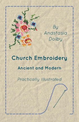 Church Embroidery  Ancient and Modern  Practically Illustrated