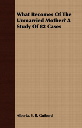 What Becomes Of The Unmarried Mother? A Study Of 82 Cases