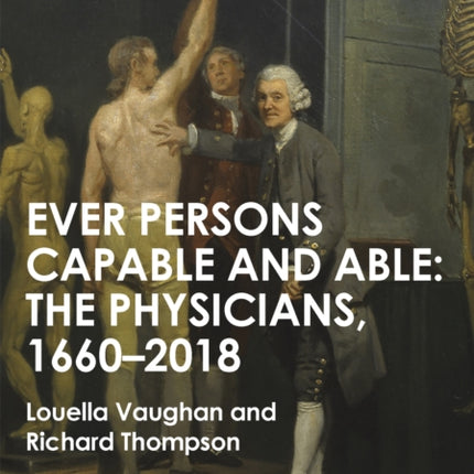 The Physicians 1660-2018: Ever Persons Capable and Able