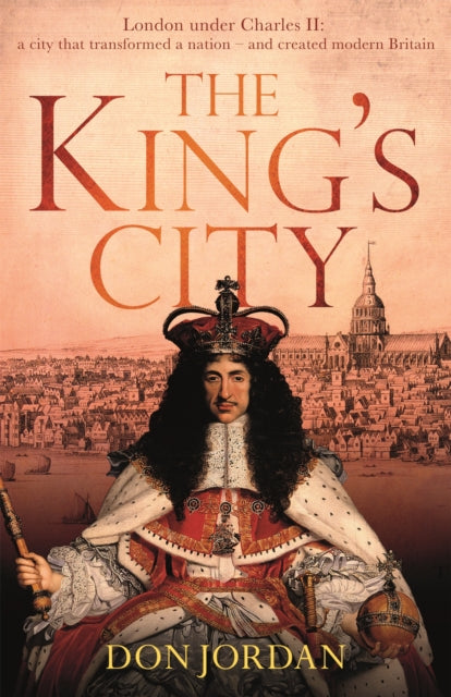 The King's City: London under Charles II: A city that transformed a nation – and created modern Britain