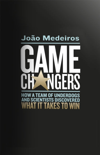 Game Changers: How a Team of Underdogs and Scientists Discovered What it Takes to Win