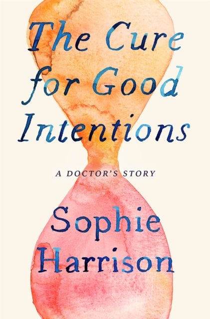 The Cure for Good Intentions: A Doctor's Story